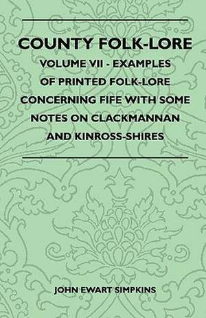 County Folk-Lore - Volume VII - Examples of Printed Folk-Lore Concerning Fife with Some Notes on Clackmannan and Kinross-Shires de John Ewart Simpkins