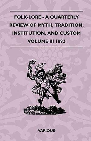 Folk-Lore - A Quarterly Review of Myth, Tradition, Institution, and Custom - Volume III 1892 de Various