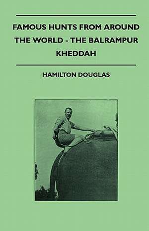 Famous Hunts From Around The World - The Balrampur Kheddah de Hamilton Douglas