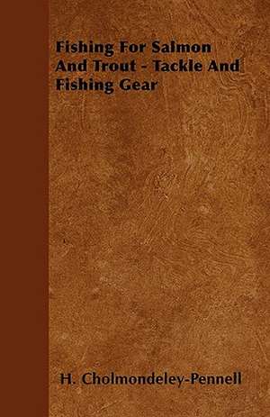 Fishing For Salmon And Trout - Tackle And Fishing Gear de H. Cholmondeley-Pennell