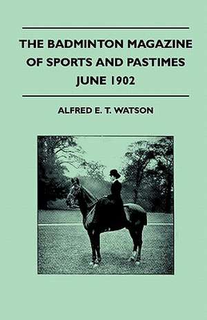 The Badminton Magazine Of Sports And Pastimes - June 1902 - Containing Chapters On de Alfred E. T. Watson