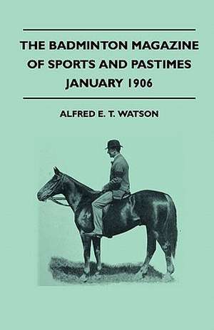 The Badminton Magazine Of Sports And Pastimes - January 1906 - Containing Chapters On de Alfred E. T. Watson