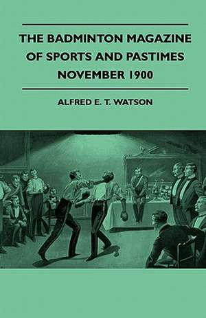 The Badminton Magazine Of Sports And Pastimes - November 1900 - Containing Chapters On de Alfred E. T. Watson