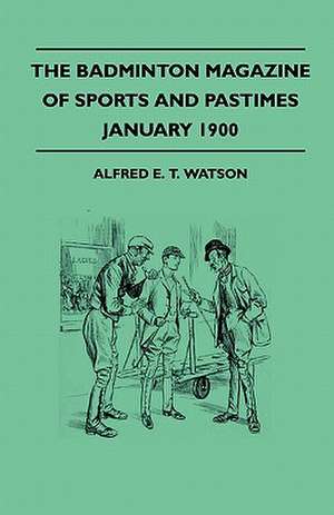 The Badminton Magazine Of Sports And Pastimes - January 1900 - Containing Chapters On de Alfred E. T. Watson