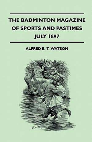 The Badminton Magazine Of Sports And Pastimes - July 1897 - Containing Chapters On de Alfred E. T. Watson