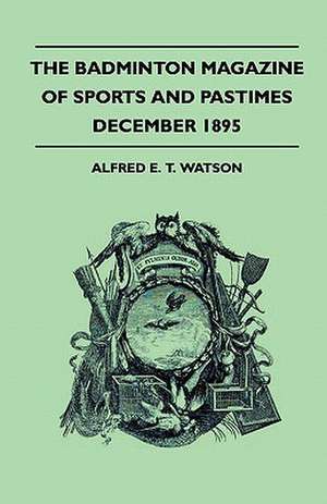 The Badminton Magazine Of Sports And Pastimes - December 1895 - Containing Chapters On de Alfred E. T. Watson