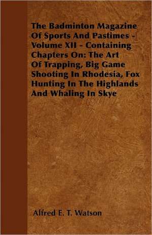 The Badminton Magazine of Sports and Pastimes - Volume XII - Containing Chapters on de Alfred E. T. Watson