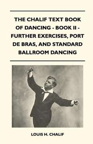 The Chalif Text Book Of Dancing - Book II - Further Exercises, Port De Bras, And Standard Ballroom Dancing de Louis H. Chalif