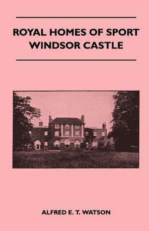 Royal Homes Of Sport - Windsor Castle de Alfred E. T. Watson