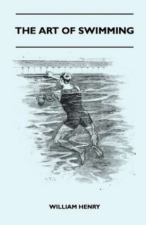 The Art Of Swimming - Containing Some Tips On de William Henry