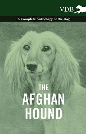 The Afghan Hound - A Complete Anthology of the Dog - de various