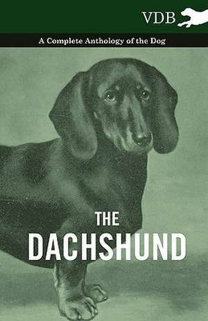 The Dachshund - A Complete Anthology of the Dog - de various