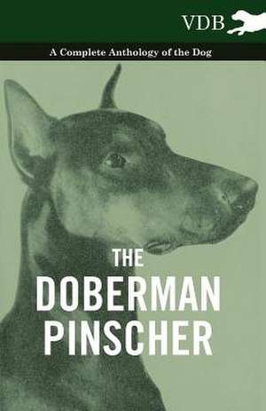 The Doberman Pinscher - A Complete Anthology of the Dog - de various