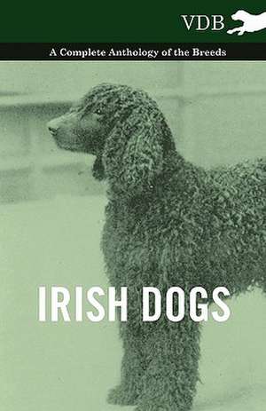 Irish Dogs - A Complete Anthology of the Breeds de various