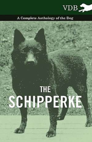 The Schipperke - A Complete Anthology of the Dog de various