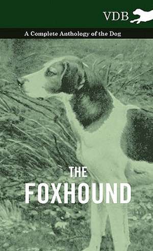 The Foxhound - A Complete Anthology of the Dog de various