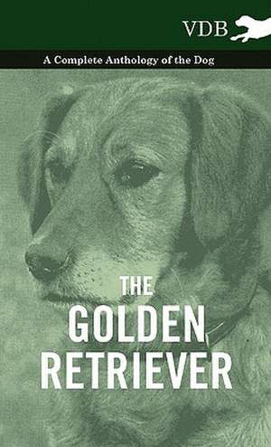 The Golden Retriever - A Complete Anthology of the Dog de various