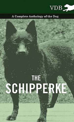 The Schipperke - A Complete Anthology of the Dog de various