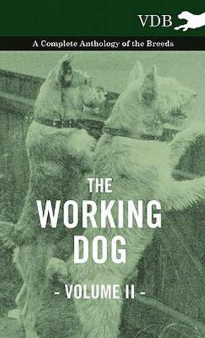 The Working Dog Vol. II. - A Complete Anthology of the Breeds de various