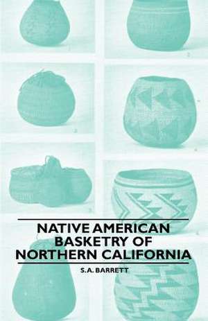 Native American Basketry Of Northern California de S. A. Barrett