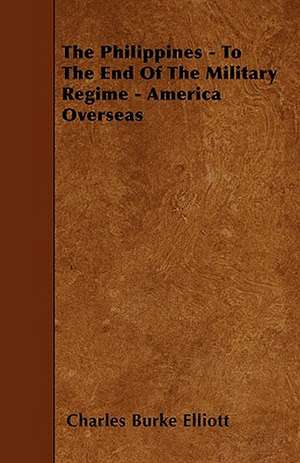 The Philippines - To The End Of The Military Regime - America Overseas de Charles Burke Elliott