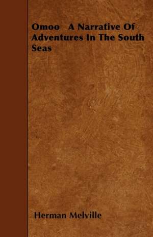 Omoo A Narrative Of Adventures In The South Seas de Herman Melville