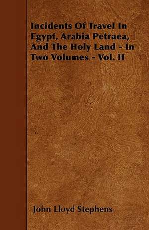 Incidents Of Travel In Egypt, Arabia Petraea, And The Holy Land - In Two Volumes - Vol. II de John Lloyd Stephens