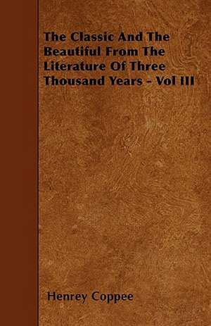 The Classic And The Beautiful From The Literature Of Three Thousand Years - Vol III de Henrey Coppee