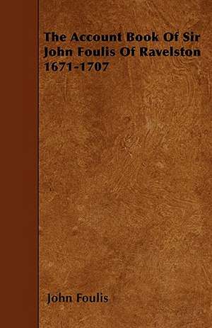 The Account Book Of Sir John Foulis Of Ravelston 1671-1707 de John Foulis