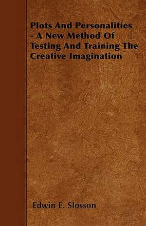 Plots And Personalities - A New Method Of Testing And Training The Creative Imagination de Edwin E. Slosson