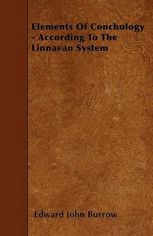 Elements Of Conchology - According To The Linnaean System de Edward John Burrow