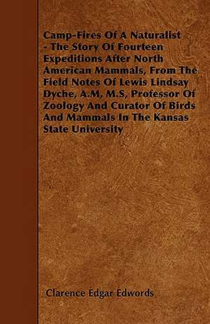 Camp-Fires Of A Naturalist - The Story Of Fourteen Expeditions After North American Mammals, From The Field Notes Of Lewis Lindsay Dyche, A.M, M.S, Professor Of Zoology And Curator Of Birds And Mammals In The Kansas State University de Clarence Edgar Edwords