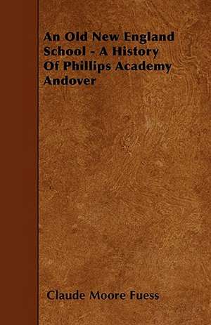 An Old New England School - A History Of Phillips Academy Andover de Claude Moore Fuess