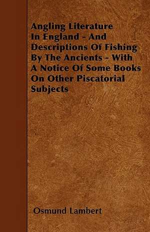 Angling Literature In England - And Descriptions Of Fishing By The Ancients - With A Notice Of Some Books On Other Piscatorial Subjects de Osmund Lambert