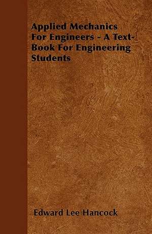 Applied Mechanics For Engineers - A Text-Book For Engineering Students de Edward Lee Hancock