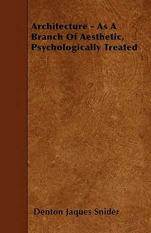 Architecture - As A Branch Of Aesthetic, Psychologically Treated de Denton Jaques Snider