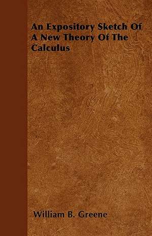 An Expository Sketch Of A New Theory Of The Calculus de William B. Greene