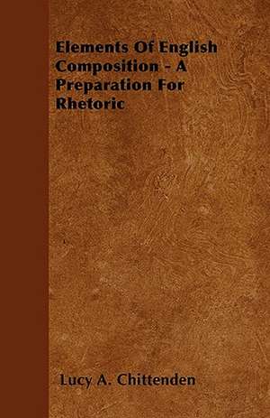 Elements Of English Composition - A Preparation For Rhetoric de Lucy A. Chittenden