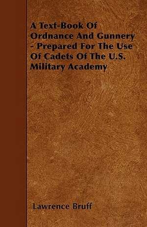 A Text-Book Of Ordnance And Gunnery - Prepared For The Use Of Cadets Of The U.S. Military Academy de Lawrence Bruff