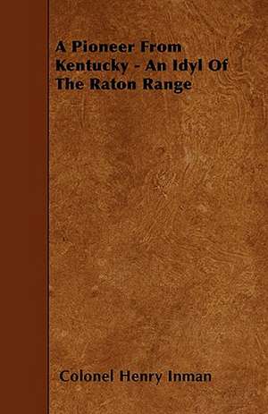 A Pioneer From Kentucky - An Idyl Of The Raton Range de Colonel Henry Inman