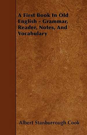 A First Book In Old English - Grammar, Reader, Notes, And Vocabulary de Albert Stanburrough Cook