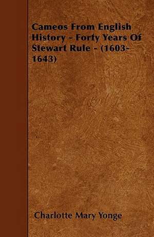 Cameos From English History - Forty Years Of Stewart Rule - (1603-1643) de Charlotte Mary Yonge