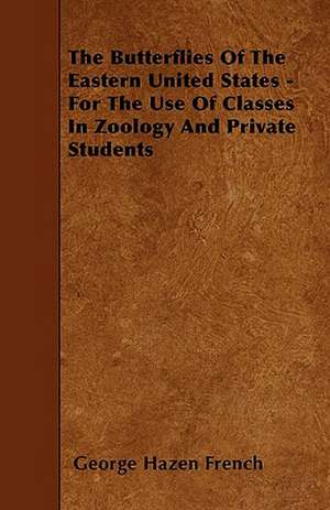 The Butterflies Of The Eastern United States - For The Use Of Classes In Zoology And Private Students de George Hazen French