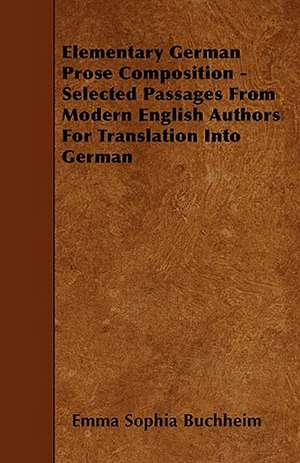 Elementary German Prose Composition - Selected Passages From Modern English Authors For Translation Into German de Emma Sophia Buchheim