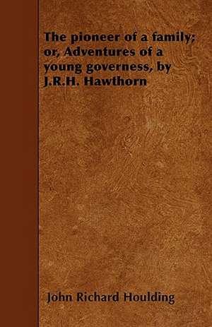 The pioneer of a family; or, Adventures of a young governess, by J.R.H. Hawthorn de John Richard Houlding