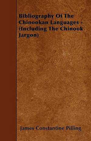 Bibliography Of The Chinookan Languages - (Including The Chinook Jargon) de James Constantine Pilling