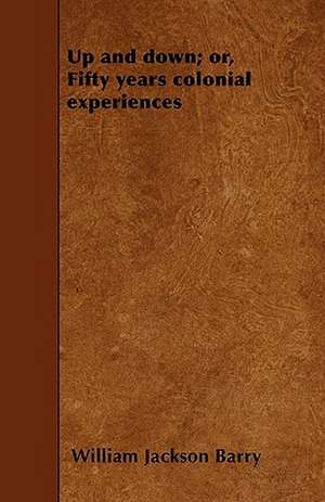 Up and down; or, Fifty years colonial experiences de William Jackson Barry