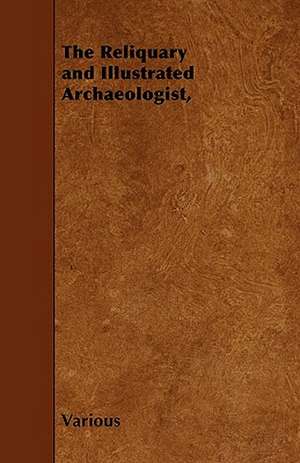 The Reliquary and Illustrated Archaeologist, de various