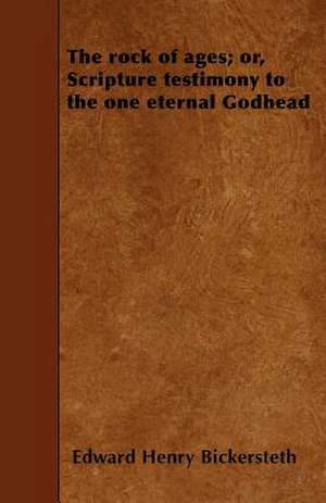 The rock of ages; or, Scripture testimony to the one eternal Godhead de Edward Henry Bickersteth