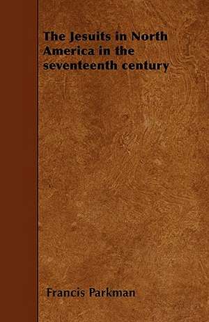 The Jesuits in North America in the seventeenth century de Francis Parkman